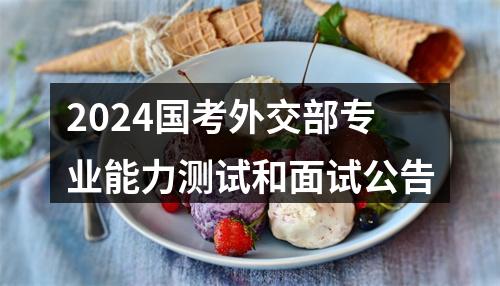 2024国考外交部专业能力测试和面试公告 图片
